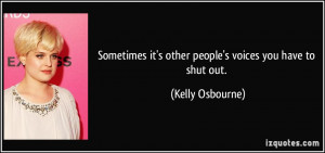 ... it's other people's voices you have to shut out. - Kelly Osbourne