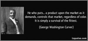 ... It is simply a survival of the fittest. - George Washington Carver