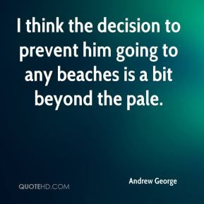 ... decision to prevent him going to any beaches is a bit beyond the pale