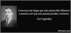 ... maneira com que esta pessoa percebe o universo. (Lev Vygotsky