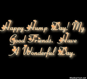 Happy Hump Day! My Good Friends. Have A Wonderful Day. 