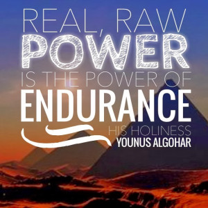Real, raw power is the power of endurance.' - His Holiness Younus ...