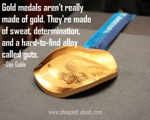 Dan Gable Quotes Gold Medals Gold medals aren't made of
