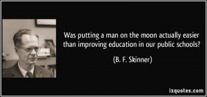 ... easier than improving education in our public schools? - B. F. Skinner