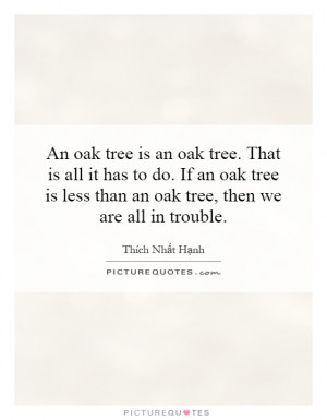 An oak tree is an oak tree That is all it has to do If an oak tree