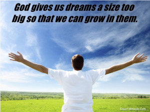 God gives us dreams a size too big so that we can grow in them ~ Goal ...