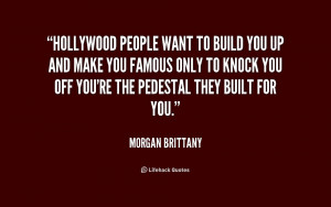 Hollywood people want to build you up and make you famous only to ...