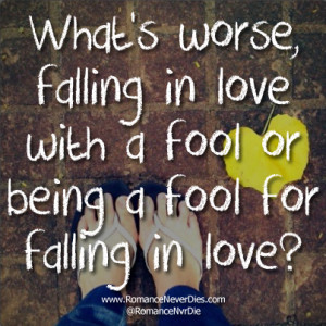 ... Worse Falling In Love With A Fool Or Being A Fool For Falling In Love