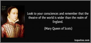 Look to your consciences and remember that the theatre of the world is ...