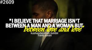 ... marriage isn't between a man and a women but between love and love