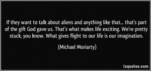 ... What gives flight to our life is our imagination. - Michael Moriarty