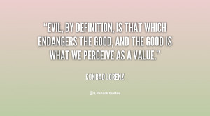 Evil, by definition, is that which endangers the good, and the good is ...