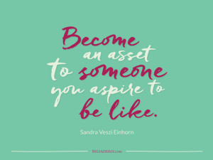Leaderly Quote: Become an Asset to Someone You Aspire to Be Like