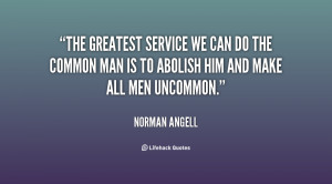 The greatest service we can do the common man is to abolish him and ...