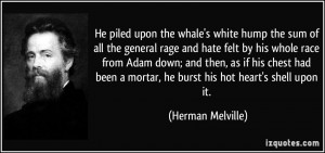 He piled upon the whale's white hump the sum of all the general rage ...