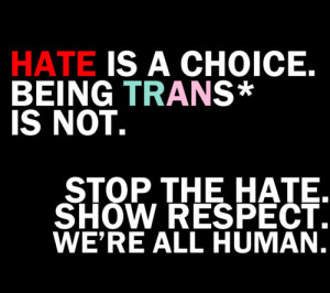 plures:‘Hate is a choice. Being trans* isn’t. Stop the hate. Show ...