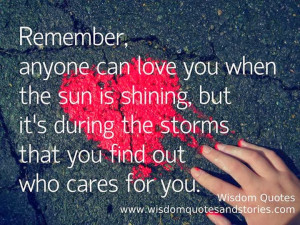 ... , but it's during the storms that you find out who cares for you