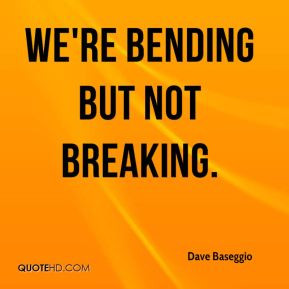 Dave Baseggio - We're bending but not breaking.