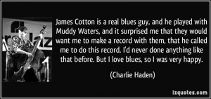 is a real blues guy, and he played with Muddy Waters, and it surprised ...