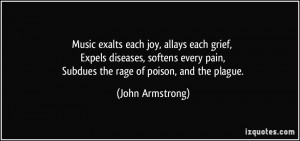 each joy, allays each grief, Expels diseases, softens every pain ...