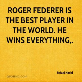 Rafael Nadal - Roger Federer is the best player in the world. He wins ...