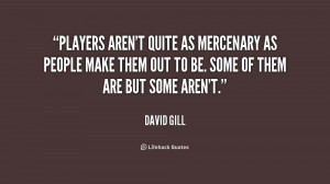 quote-David-Gill-players-arent-quite-as-mercenary-as-people-179575.png