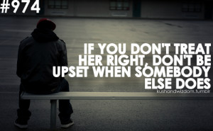 If you don't treat her like a whore, don't be upset when someone else ...
