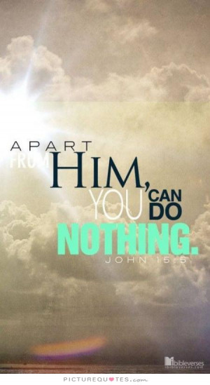Apart from Him you can do nothing Picture Quote #1