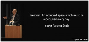 occupied space which must be reoccupied every day John Ralston Saul