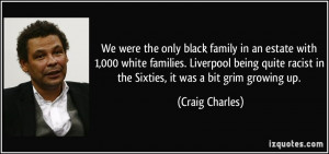 We were the only black family in an estate with 1,000 white families ...