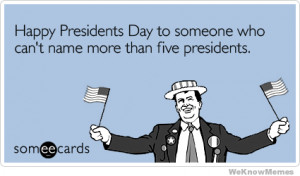 Presidents Day to someone who can’t name more than five presidents ...