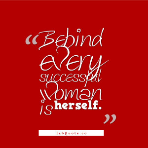 Behind Every Successful Woman Is Herself.