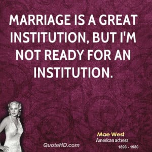 mae-west-marriage-quotes-marriage-is-a-great-institution-but-im-not ...