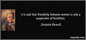 It is said that friendship between women is only a suspension of ...