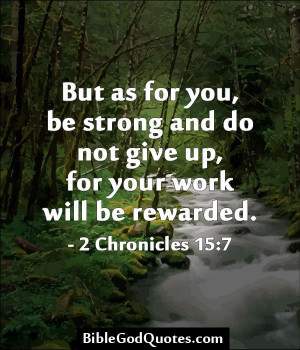 But as for you, be strong and do not give up, for your work will be ...
