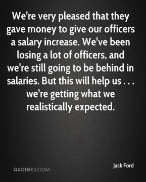 pleased that they gave money to give our officers a salary increase ...