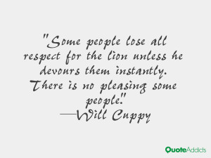 Some people lose all respect for the lion unless he devours them ...