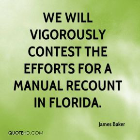 James Baker - We will vigorously contest the efforts for a manual ...