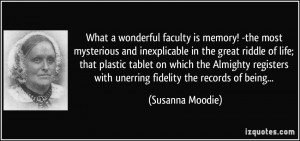 ... with unerring fidelity the records of being... - Susanna Moodie