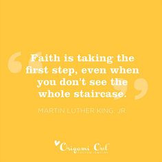 Faith is taking the first step, even when you don't see the whole ...