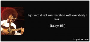 got into direct confrontation with everybody I love. - Lauryn Hill