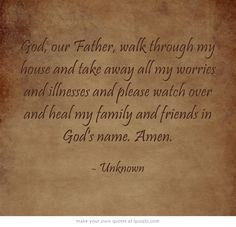 the prayer. *** God, our Father, walk through my house and take away ...