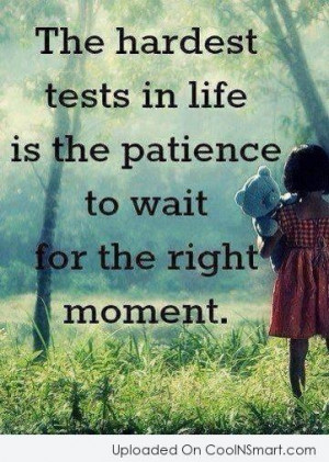 Patience Quote: The hardest tests in life is the...