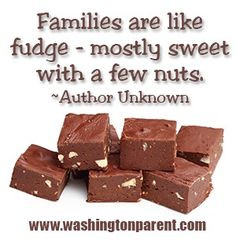 Families are like fudge - mostly sweet with a few nuts. ~Author ...