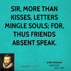 Sir, more than kisses, letters mingle souls; for, thus friends absent ...