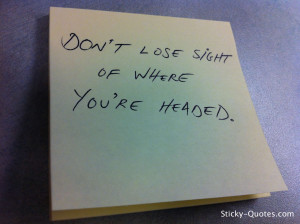 sticky-quotes_091712_dont-lose-sight-of-where-youre-headedwtmk.jpg