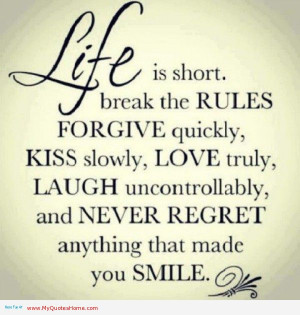 Life Is Short. Break the Rules forgive Quickly, Kiss Slowly, Love ...