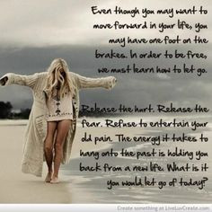 must learn how to let go. Release the hurt. Release the fear. Refuse ...