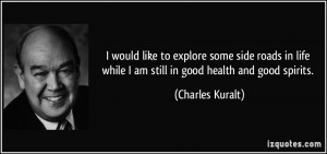 ... while I am still in good health and good spirits. - Charles Kuralt