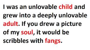 ... Unlovable Child and Grew Into a Deeply Unlovable Adult ~ Books Quote